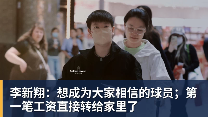 李新翔：想成为大家相信的球员；第一笔工资直接转给家里了